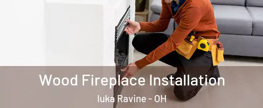 Wood Fireplace Installation Iuka Ravine - OH