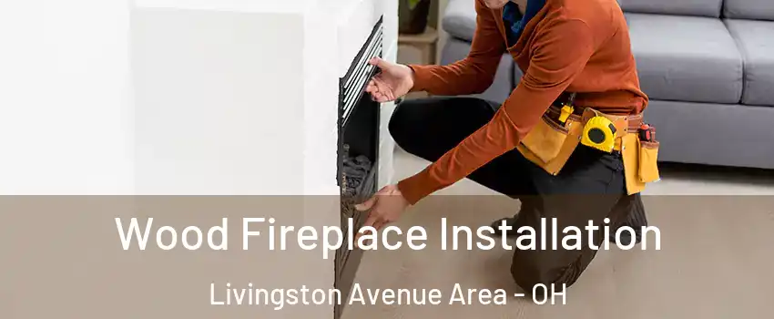 Wood Fireplace Installation Livingston Avenue Area - OH