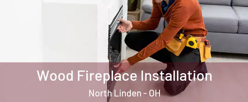 Wood Fireplace Installation North Linden - OH