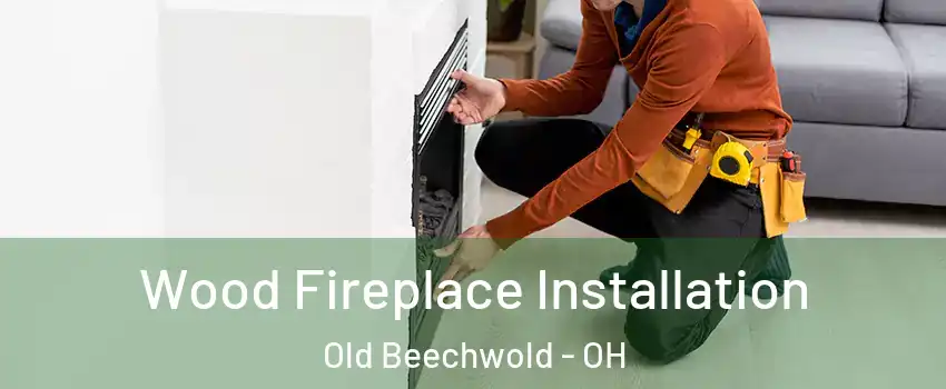 Wood Fireplace Installation Old Beechwold - OH