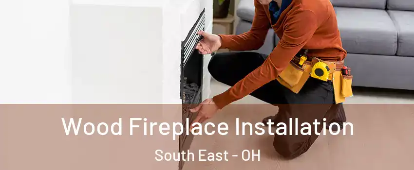 Wood Fireplace Installation South East - OH