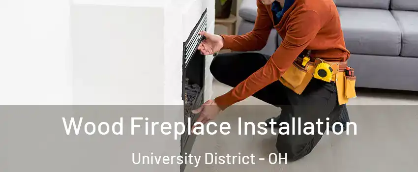 Wood Fireplace Installation University District - OH