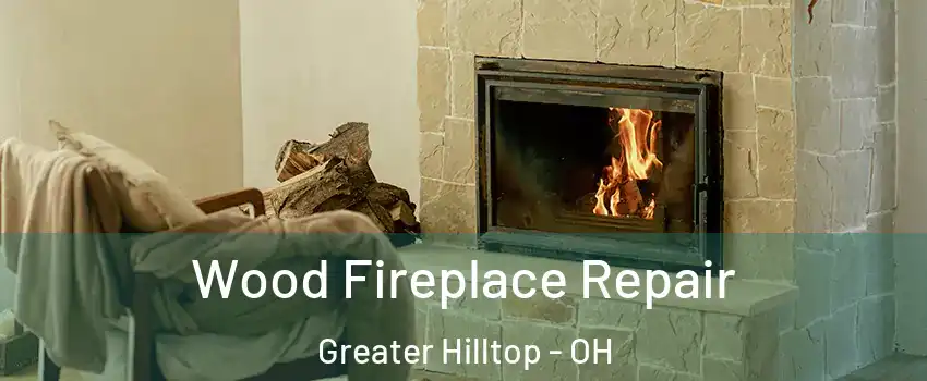Wood Fireplace Repair Greater Hilltop - OH