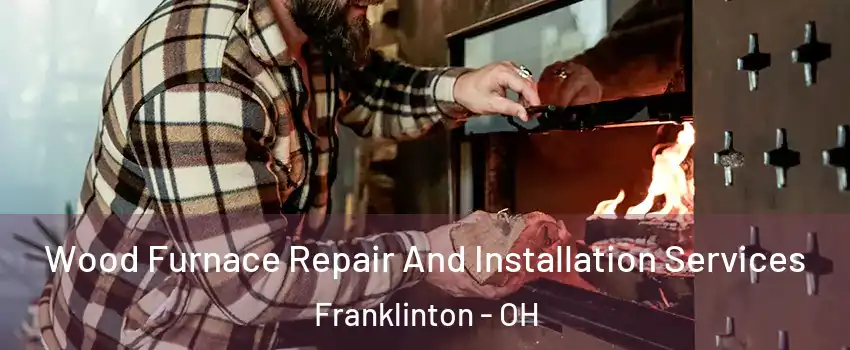 Wood Furnace Repair And Installation Services Franklinton - OH