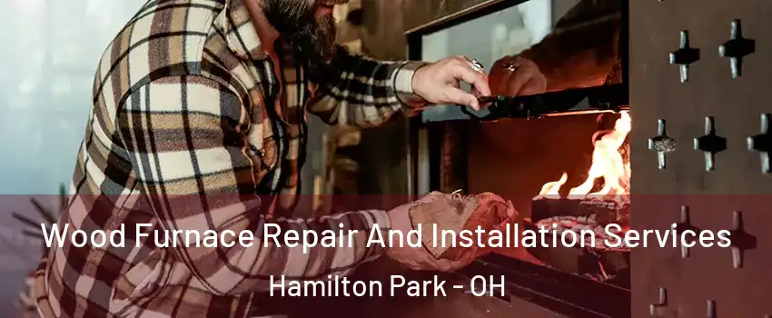 Wood Furnace Repair And Installation Services Hamilton Park - OH