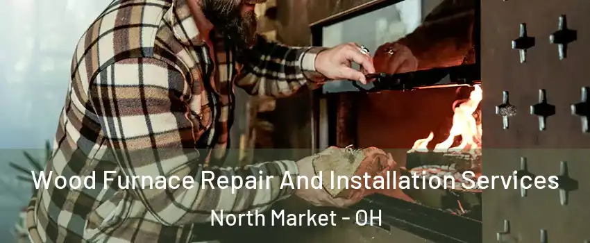 Wood Furnace Repair And Installation Services North Market - OH