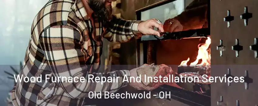 Wood Furnace Repair And Installation Services Old Beechwold - OH