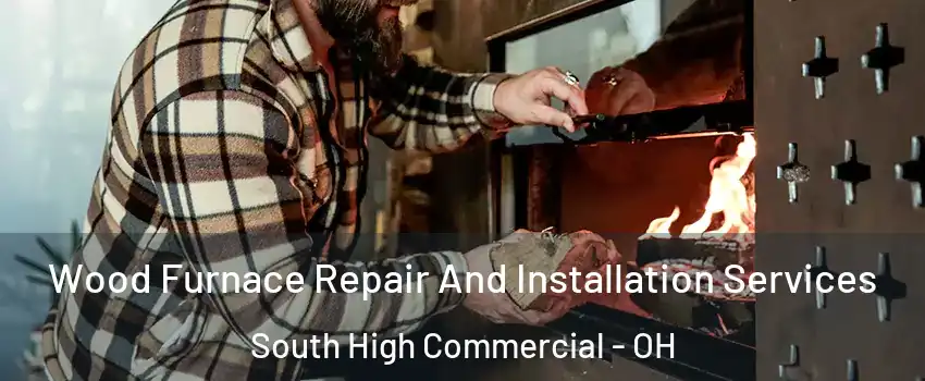 Wood Furnace Repair And Installation Services South High Commercial - OH