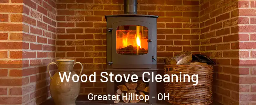 Wood Stove Cleaning Greater Hilltop - OH