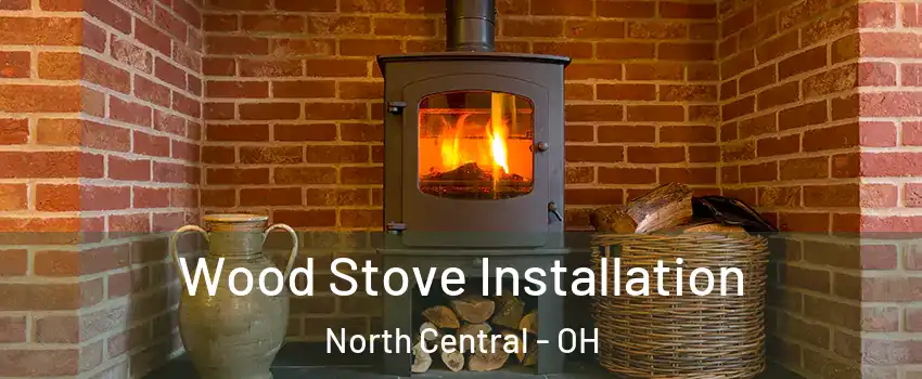 Wood Stove Installation North Central - OH