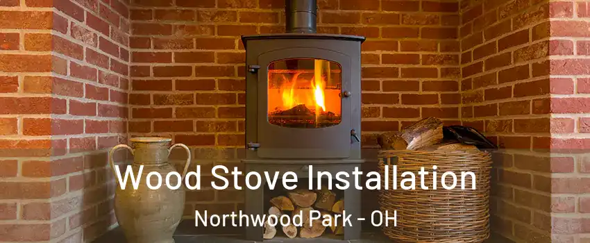 Wood Stove Installation Northwood Park - OH