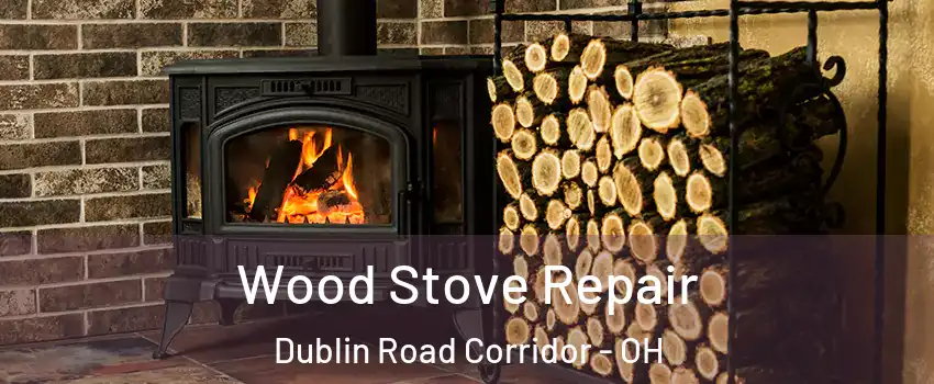 Wood Stove Repair Dublin Road Corridor - OH