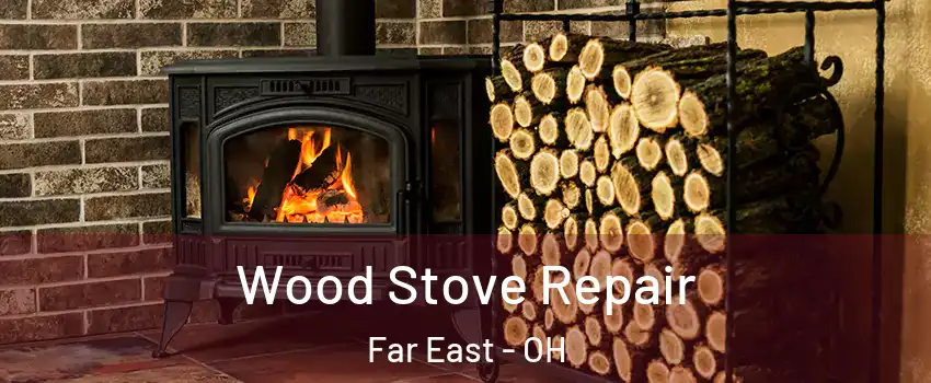Wood Stove Repair Far East - OH