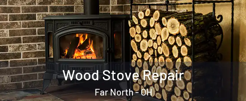 Wood Stove Repair Far North - OH