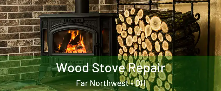 Wood Stove Repair Far Northwest - OH