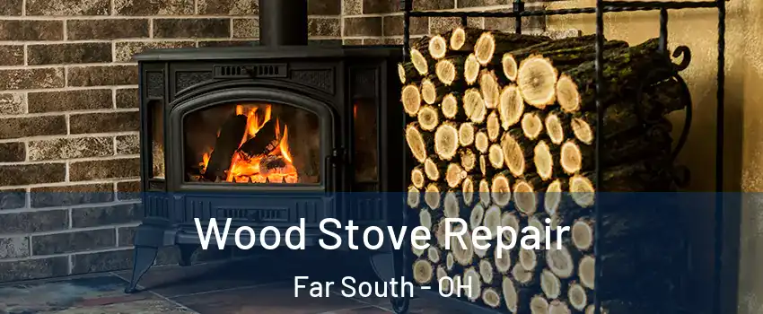 Wood Stove Repair Far South - OH