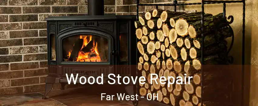 Wood Stove Repair Far West - OH