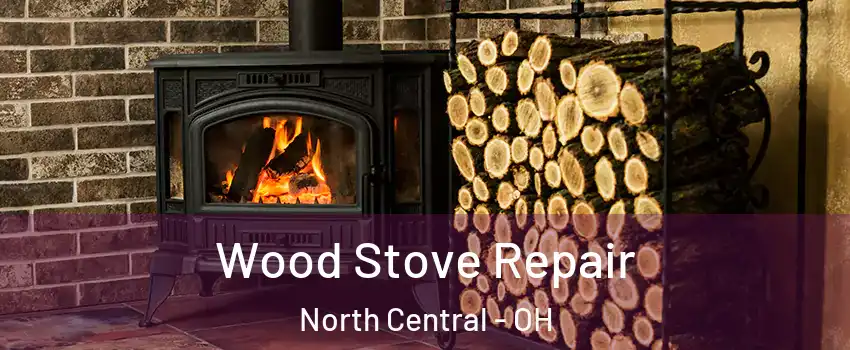 Wood Stove Repair North Central - OH
